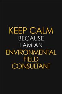 Keep Calm Because I am An Environmental Field Consultant