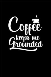 Coffee Keeps Me Grounded