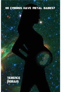 Do Cyborgs Have Metal Babies