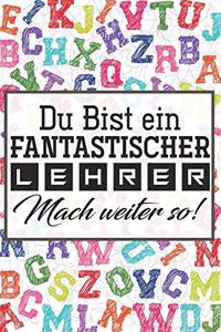 Du bist ein fantastischer Lehrer! Mach weiter so!