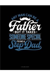 Any Man Can Be A Father But It Takes Someone Special To Be A Step Dad