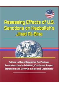 Assessing Effects of U.S. Sanctions on Hezbollah's Jihad Al-Bina - Failure to Deny Resources for Postwar Reconstruction in Lebanon, Continued Project Expansion and Growth in Size and Legitimacy