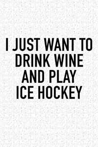 I Just Want To Drink Wine And Play Ice Hockey