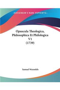 Opuscula Theologica, Philosophica Et Philologica V1 (1739)