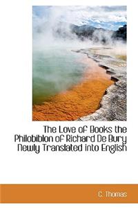 The Love of Books the Philobiblon of Richard de Bury Newly Translated Into English