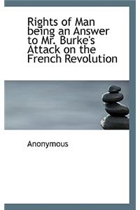 Rights of Man Being an Answer to Mr. Burke's Attack on the French Revolution