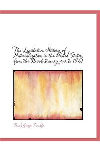 The Legislative History of Naturalization in the United States, from the Revolutionary War to 1861