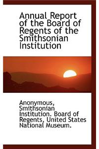 Annual Report of the Board of Regents of the Smithsonian Institution
