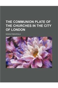 The Communion Plate of the Churches in the City of London