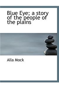 Blue Eye; A Story of the People of the Plains