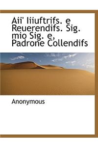 Aii' Iiiuftrifs. E Reuerendifs. Sig. Mio Sig. E, Padrone Collendifs