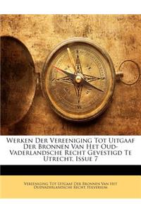 Werken Der Vereeniging Tot Uitgaaf Der Bronnen Van Het Oud-Vaderlandsche Recht Gevestigd Te Utrecht, Issue 7