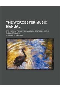 The Worcester Music Manual; For the Use of Supervisors and Teachers in the Public Schools