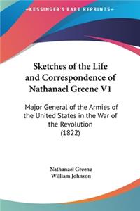 Sketches of the Life and Correspondence of Nathanael Greene V1