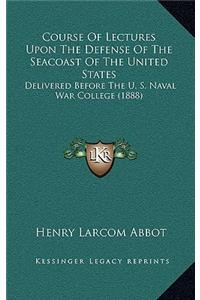 Course of Lectures Upon the Defense of the Seacoast of the United States