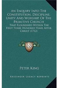 An Enquiry Into the Constitution, Discipline, Unity and Worship, of the Primitive Church