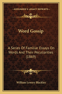 Word Gossip: A Series of Familiar Essays on Words and Their Peculiarities (1869)