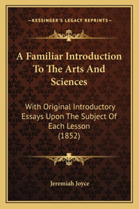 Familiar Introduction To The Arts And Sciences