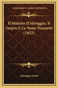 Mattino Il Meriggio, Il Vespro E La Notte Poemetti (1822)