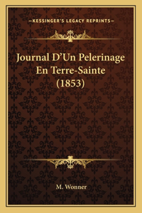 Journal D'Un Pelerinage En Terre-Sainte (1853)