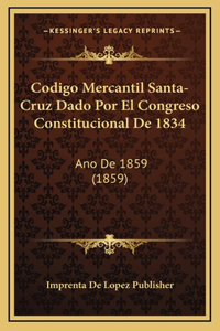 Codigo Mercantil Santa-Cruz Dado Por El Congreso Constitucional De 1834