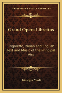 Grand Opera Librettos: Rigoletto, Italian and English Text and Music of the Principal Airs