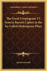 The Great Cryptogram V1 Francis Bacon's Cipher in the So-Called Shakespeare Plays