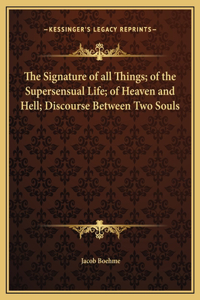 Signature of all Things; of the Supersensual Life; of Heaven and Hell; Discourse Between Two Souls