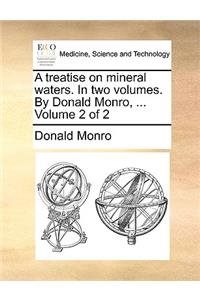 A treatise on mineral waters. In two volumes. By Donald Monro, ... Volume 2 of 2