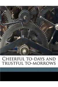 Cheerful To-Days and Trustful To-Morrows