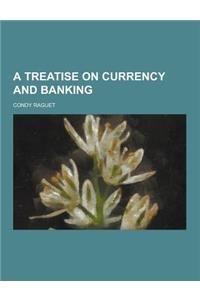 A Treatise on Currency and Banking