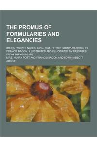The Promus of Formularies and Elegancies; (Being Private Notes, Circ. 1594, Hitherto Unpublished) by Francis Bacon, Illustrated and Elucidated by Passages from Shakespeare