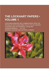 The Lockhart Papers (Volume 1 ); Containing Memoirs and Commentaries Upon the Affairs of Scotland from 1702 to 1715, by George Lockhart, Esq. of Carnw