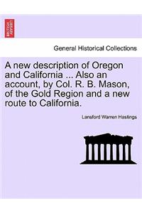 New Description of Oregon and California ... Also an Account, by Col. R. B. Mason, of the Gold Region and a New Route to California.