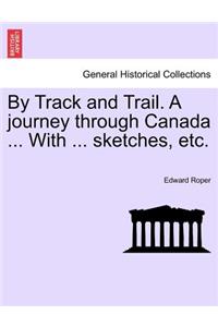 By Track and Trail. A journey through Canada ... With ... sketches, etc.