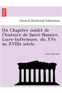 Un Chapitre Ine Dit de L'Histoire de Saint-Nazaire, Loire-Infe Rieure, Du Xve Au Xviiie Sie Cle.