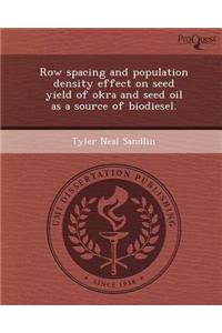 Row Spacing and Population Density Effect on Seed Yield of Okra and Seed Oil as a Source of Biodiesel
