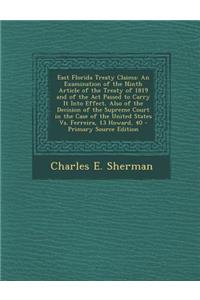 East Florida Treaty Claims: An Examination of the Ninth Article of the Treaty of 1819 and of the ACT Passed to Carry It Into Effect, Also of the D