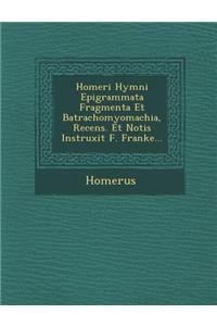 Homeri Hymni Epigrammata Fragmenta Et Batrachomyomachia, Recens. Et Notis Instruxit F. Franke...