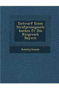 Entwurf Eines Strafproze Gesetzbuches Fur Das K Nigreich Bayern