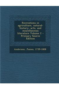 Recreations in Agriculture, Natural-History, Arts, and Miscellaneous Literature Volume 2