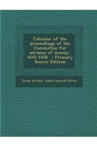 Calendar of the Proceedings of the Committee for Advance of Money, 1642-1656