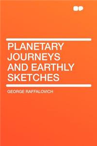 Planetary Journeys and Earthly Sketches