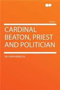 Cardinal Beaton, Priest and Politician