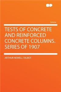 Tests of Concrete and Reinforced Concrete Columns. Series of 1907