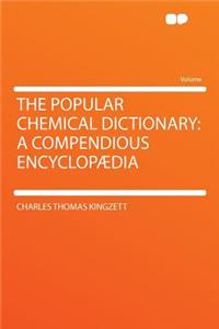 The Popular Chemical Dictionary: A Compendious Encyclopaedia