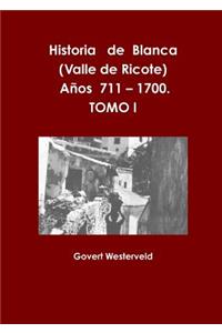 Historia de Blanca (Valle de Ricote), lugar más islamizado de la región murciana. Años 711 - 1700. Tomo I.