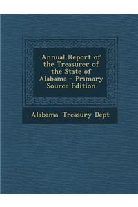 Annual Report of the Treasurer of the State of Alabama - Primary Source Edition