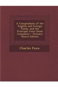 A Compendium of the English and Foreign Funds, and the Principal Joint Stock Companies