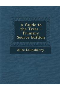A Guide to the Trees - Primary Source Edition